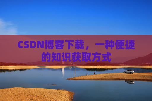 CSDN博客下载，一种便捷的知识获取方式